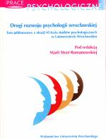 Drogi rozwoju psychologii wrocławskiej. Tom jubileuszowy z okazji 45-lecia studiów psychologicznych w Uniwersytecie Wrocławskim / pod red. Marii Straś-Romanowskiej